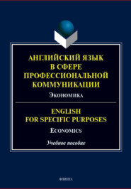 Английский язык в сфере профессиональной коммуникации. Экономика / English for Specifi c Purposes: Economics