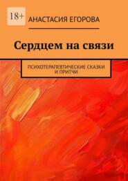 Сердцем на связи. Психотерапевтические сказки и притчи