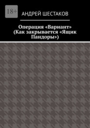 Операция «Вариант». Как закрывается «Ящик Пандоры»