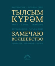 Тылсым күрәм. Татар халык әкиятләре / Замечаю волшебство. Татарские народные сказки