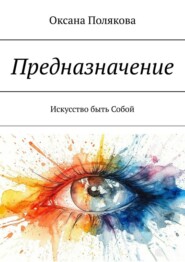 Предназначение. Искусство быть Собой