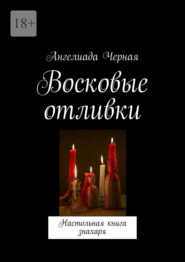 Восковые отливки. Настольная книга знахаря