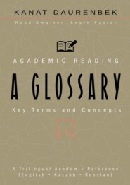 Academic Reading. Key Terms and Concepts: A Glossary. A Trilingual Academic Reference (English • Kazakh • Russian)