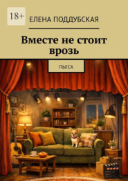 Вместе не стоит врозь. Пьеса