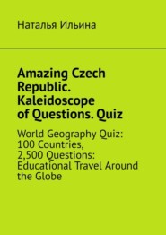 Amazing Czech Republic. Kaleidoscope of Questions. Quiz. World Geography Quiz: 100 Countries, 2,500 Questions: Educational Travel Around the Globe