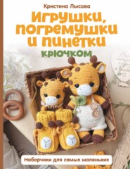 Игрушки, погремушки и пинетки крючком. Наборчики для самых маленьких