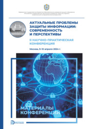 Актуальные проблемы защиты информации: современность и перспективы: II Научно-практическая конференция (Москва, 9–10 апреля 2024 года)