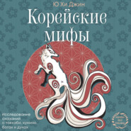 Корейские мифы. Исследование сказаний о токкэби, кумихо, богах и духах