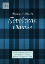 Городская сватья. Весь в отца Женить любимого Осенний роман Близкие люди