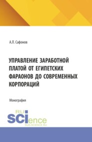 Управление заработной платой от египетских фараонов до современных корпораций. (Аспирантура, Бакалавриат, Магистратура). Монография.