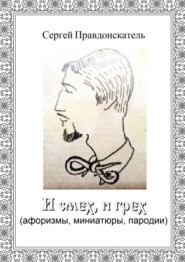 И смех, и грех. (афоризмы, миниатюры, пародии)