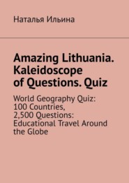 Amazing Lithuania. Kaleidoscope of Questions. Quiz. World Geography Quiz: 100 Countries, 2,500 Questions: Educational Travel Around the Globe
