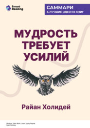 Мудрость требует усилий. Учись. Применяй. Повторяй. Райан Холидей. Саммари