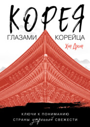 Корея глазами корейца. Ключи к пониманию Страны утренней свежести