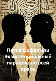 Петля Орфея или Экзистенциальный парадокс во всей красе