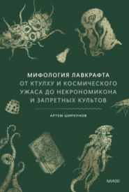 Мифология Лавкрафта. От Ктулху и космического ужаса до Некрономикона и запретных культов