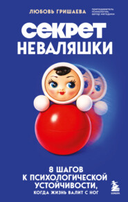 Секрет неваляшки. 8 шагов к психологической устойчивости, когда жизнь валит с ног