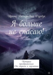 Я больше не спасаю! История преображения: От страха к гармонии