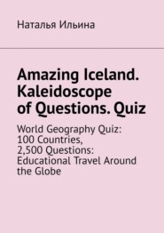 Amazing Iceland. Kaleidoscope of Questions. Quiz. World Geography Quiz: 100 Countries, 2,500 Questions: Educational Travel Around the Globe