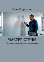 Мастер стены. Полная энциклопедия штукатура