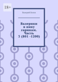 Валерики в пику гарикам. Часть 3 (801 -1200)