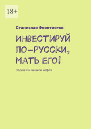 Инвестируй по-русски, мать его! Серия «За чашкой кофе»