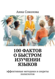 100 фактов о быстром изучении языков. эффективные методики и секреты полиглотов