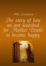 The story of how an ant searched for Mother Death to become happy