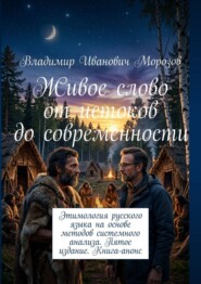 Живое слово от истоков до современности. Этимология русского языка на основе методов системного анализа. Пятое издание. Книга-анонс