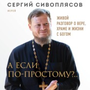 А если по-простому?.. Живой разговор о вере, храме и жизни с Богом