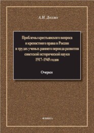 Проблемы крестьянского вопроса и крепостного права в России в трудах ученых раннего периода развития советской исторической науки 1917–1945 годов: очерки