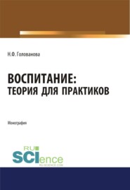 Воспитание. Теория для практиков. (Аспирантура, Магистратура). Монография.