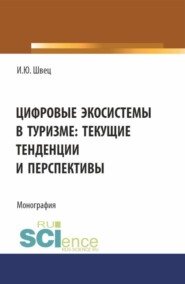 Цифровые экосистемы в туризме: текущие тенденции и перспективы. (Аспирантура, Бакалавриат, Магистратура). Монография.