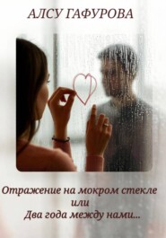 Отражение на мокром стекле или Два года между нами