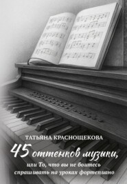 45 оттенков музыки, или То, что вы не боитесь спрашивать на уроках фортепиано