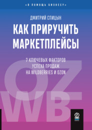 Как приручить маркетплейсы. 7 ключевых факторов успеха продаж на Wildberries и Ozon
