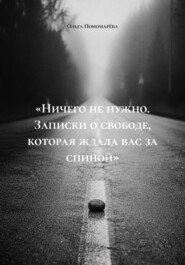 «Ничего не нужно. Записки о свободе, которая ждала вас за спиной»