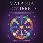 Матрица Судьбы. Ключ к коду рождения, в котором Вселенная зашифровала твой истинный путь