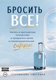 Бросить Всё! Улететь в кругосветное путешествие и превратить жизнь в головокружительный ситком
