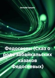 Федосеевы (Сказ о роде забайкальских казаков Федосеевых)