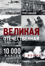 Великая Отечественная. 10 000 фактов о войне