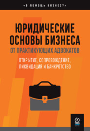 Юридические основы бизнеса от практикующих адвокатов : Открытие, сопровождение, ликвидация и банкротство