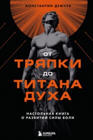 От тряпки до титана духа: настольная книга о развитии силы воли