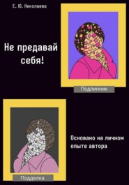 Не предавай себя! Основано на личном опыте автора