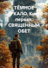 ТЁМНОЕ ЗЕРКАЛО. Книга первая. СВЯЩЕННЫЙ ОБЕТ