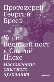 Через Великий пост к Святой Пасхе. Наставления опытного духовника
