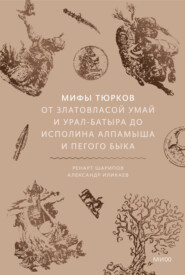 Мифы тюрков. От Златовласой Умай и Урал-батыра до исполина Алпамыша и Пегого Быка