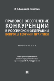 Правовое обеспечение конкуренции в Российской Федерации. Вопросы теории и практики. Монография