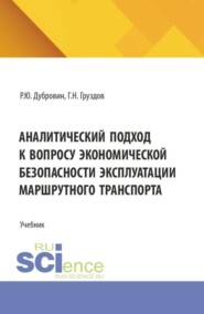 Аналитический подход к вопросу экономической безопасности эксплуатации маршрутного транспорта. (Аспирантура, Бакалавриат, Магистратура, Специалитет). Учебник.