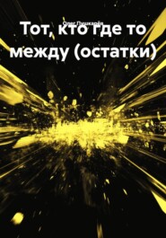 Тот, кто где то между (остатки)